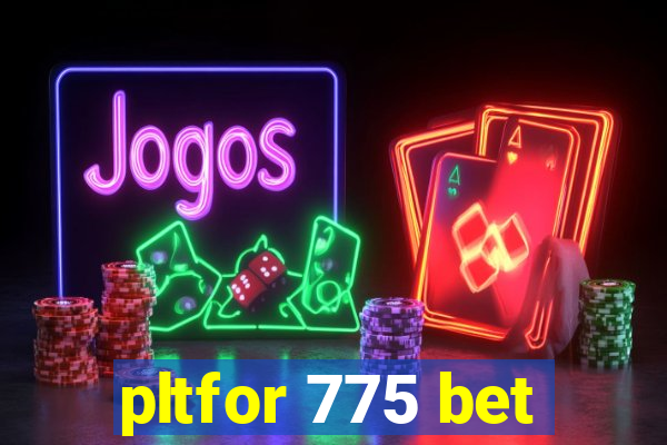 pltfor 775 bet